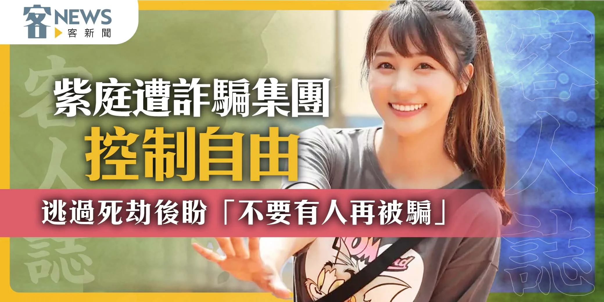 客人誌／紫庭遭詐騙集團控制自由　逃過死劫後盼「不要有人再被騙」