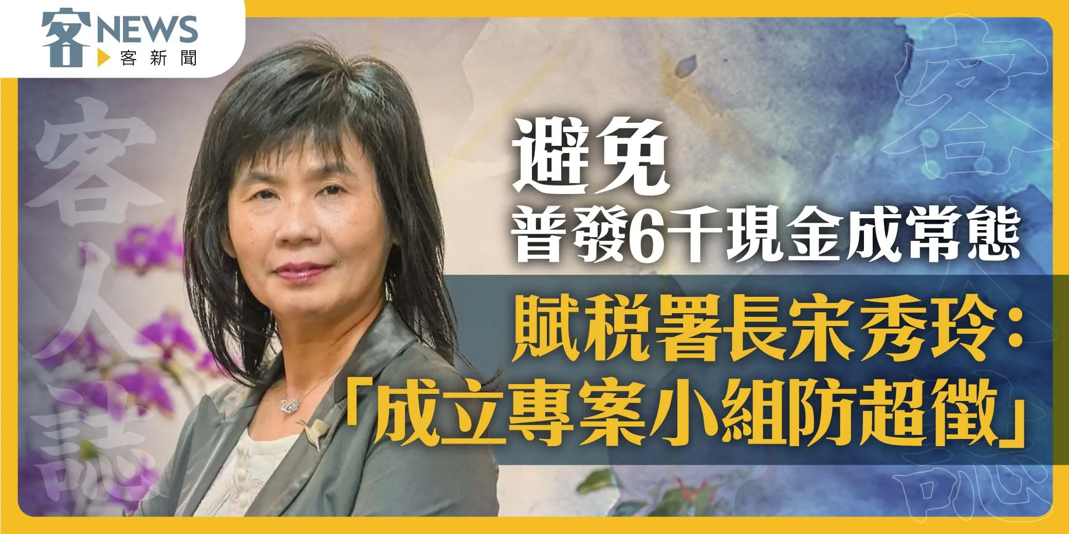 客人誌／避免普發6千現金成常態　賦稅署長宋秀玲：「成立專案小組防超徵」