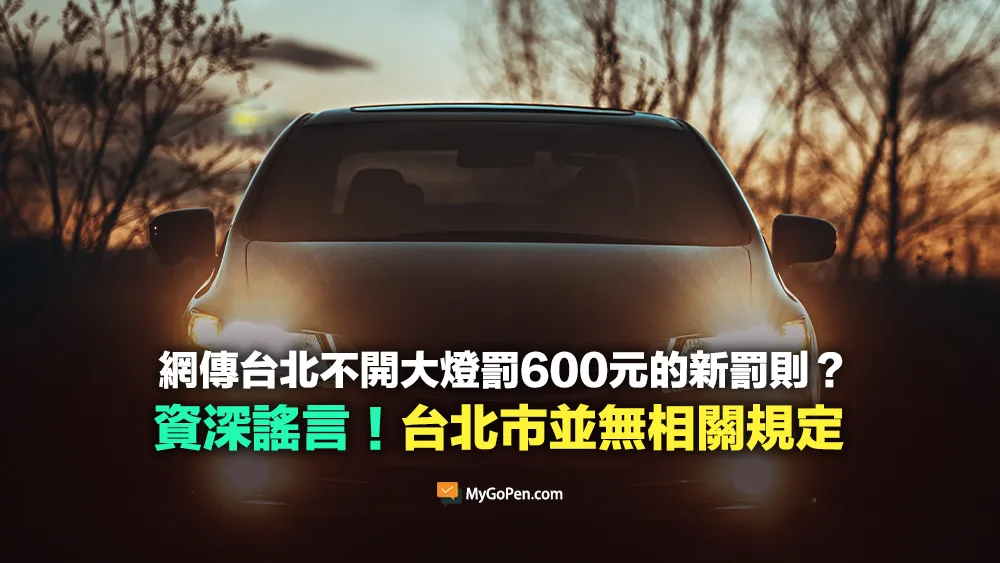 【錯誤】網傳台北不開大燈罰600元新罰則？資深傳言！台北市並無相關規定