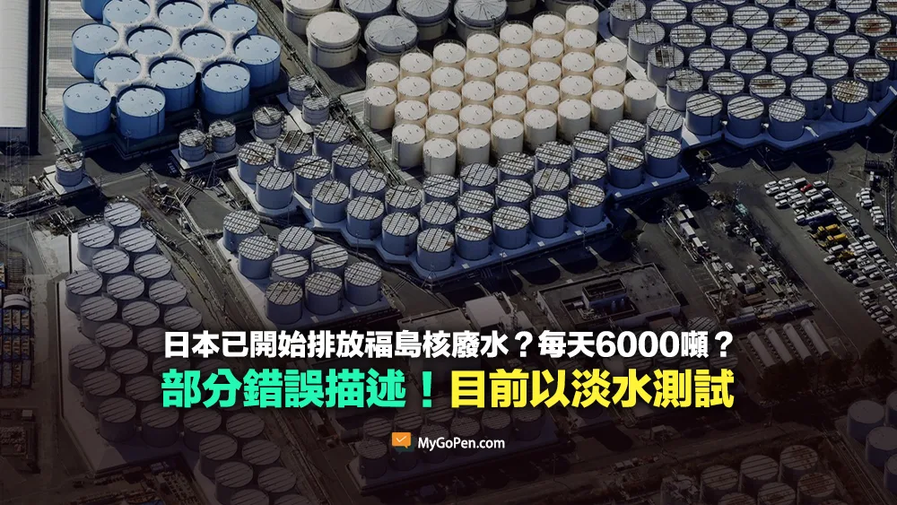 【部分錯誤】日本已強排核廢水？每天6000噸？時間未定！目前以淡水進行測試