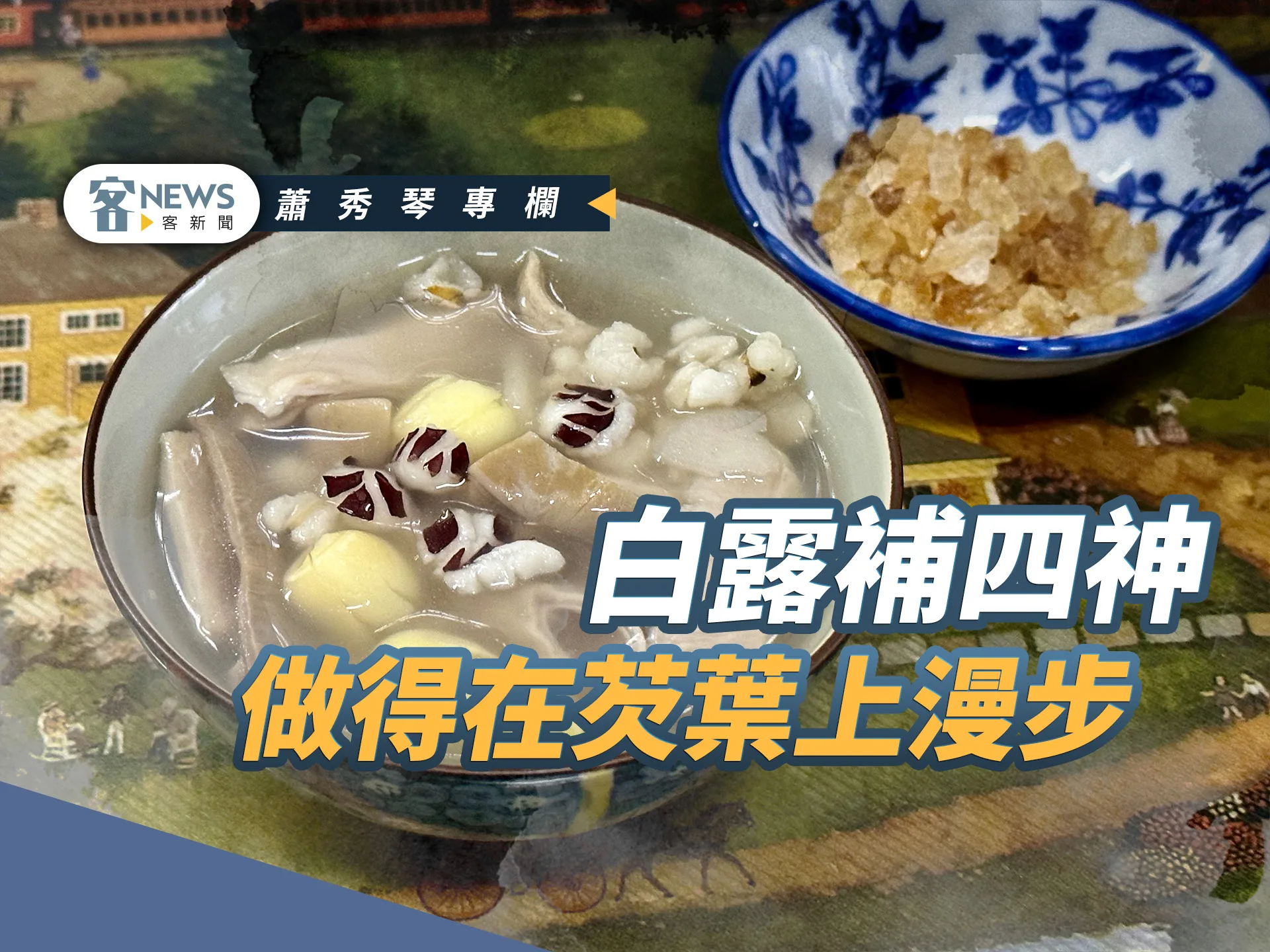 蕭秀琴專欄／白露補四神，做得在芡葉上漫步