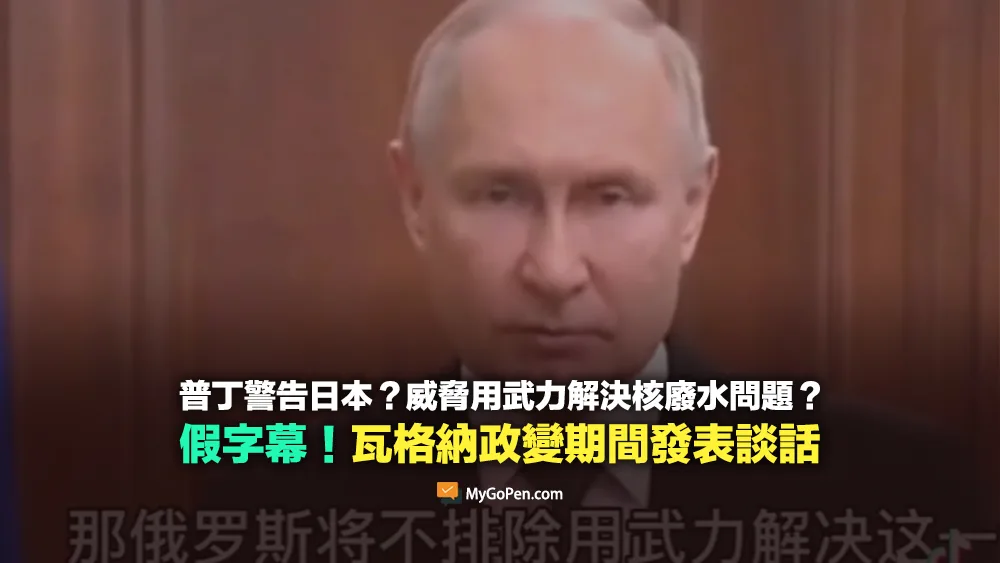 【錯誤】普丁警告日本？用武力解決核廢水問題？假字幕影片！瓦格納政變期間發表談話