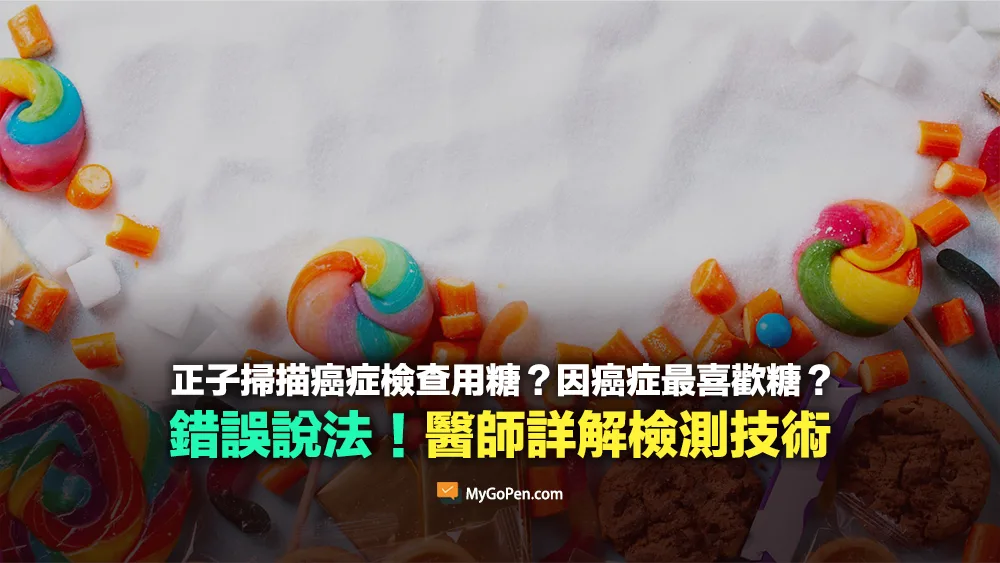 【錯誤】正子掃描癌症檢查用糖？是因為癌症最喜歡吃糖？誤導延伸說法
