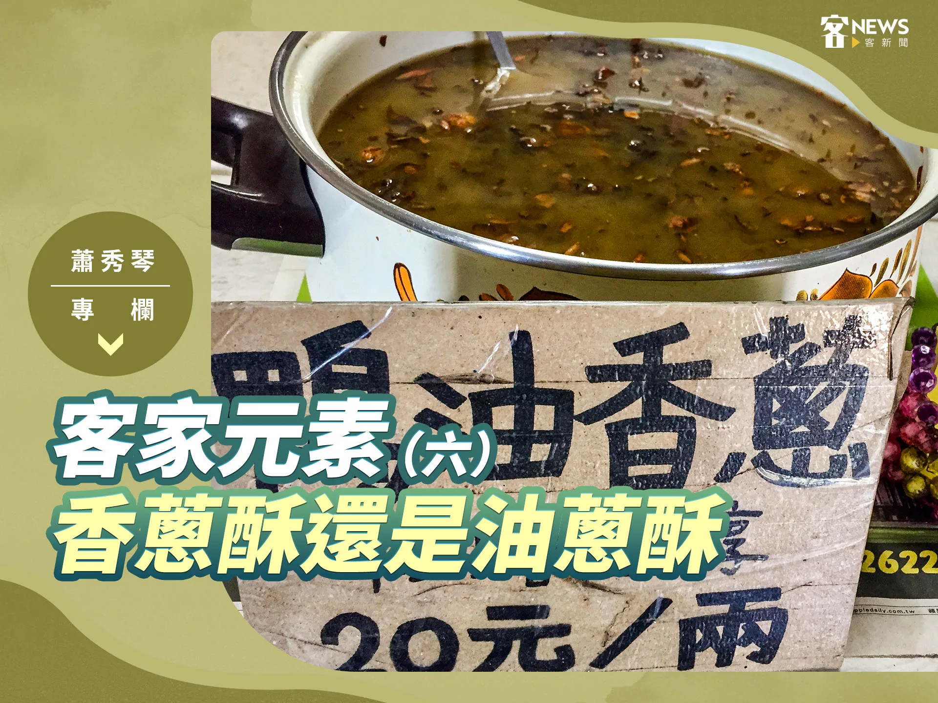蕭秀琴專欄／客家元素（六）　香蔥酥還是油蔥酥