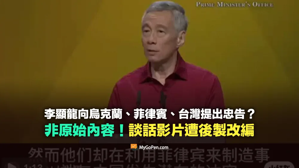 【錯誤】李顯龍向烏克蘭、菲律賓、台灣提出忠告？非原始內容！影片遭後製改編