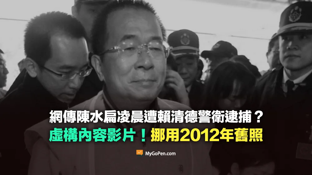 【錯誤】網傳陳水扁凌晨遭賴清德警衛逮捕？虛構內容！挪用2012年舊照