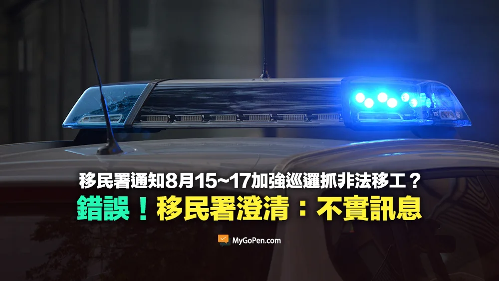 【錯誤】內政部移民署發文通知？8月15~17加強巡邏抓非法移工？移民署澄清：不實訊息