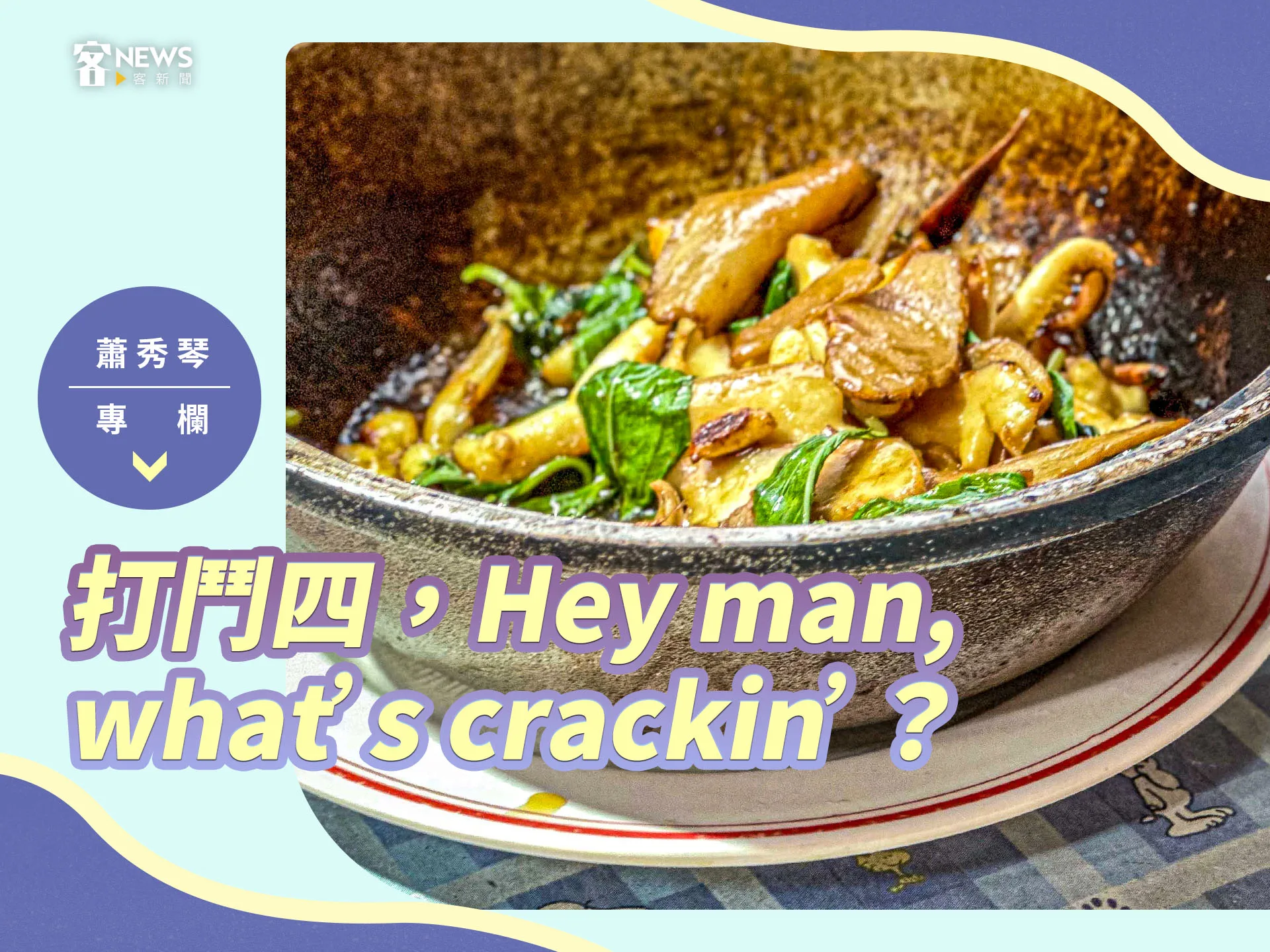 蕭秀琴專欄／打鬥四，Hey man, what’s crackin’ ?