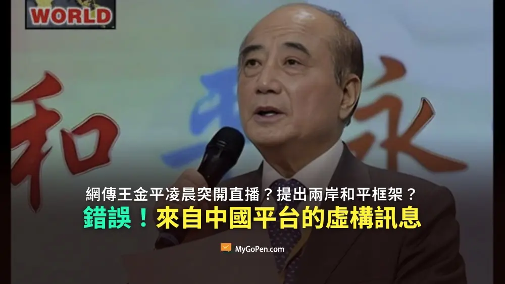 【錯誤】王金平凌晨突開直播？提出三大態度、兩岸和平框架？不實內容！中國平台的虛構訊息